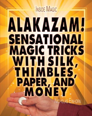 Nicholas Einhorn: Alakazam! Sensational Tricks With
              Silk, Thimbles Paper and Money